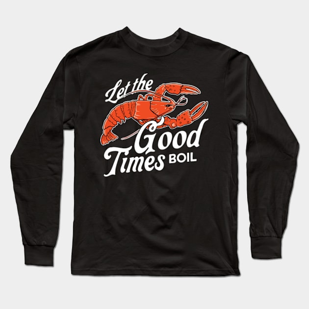 Let The Good Times Boil Funny Crawfish Boil Mardi Gras Cajun Long Sleeve T-Shirt by Teeflex